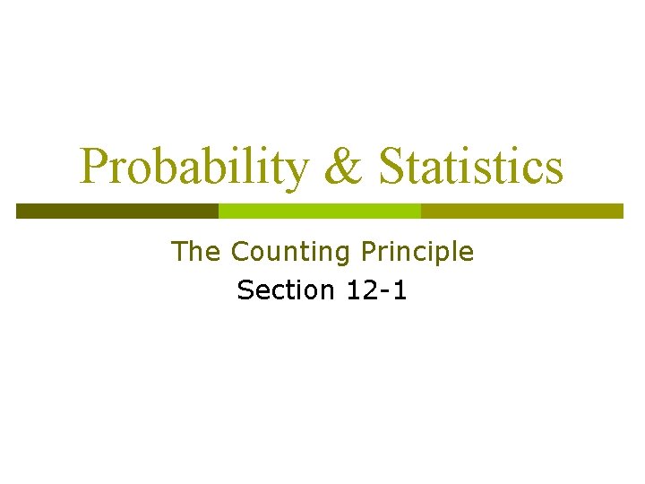 Probability & Statistics The Counting Principle Section 12 -1 