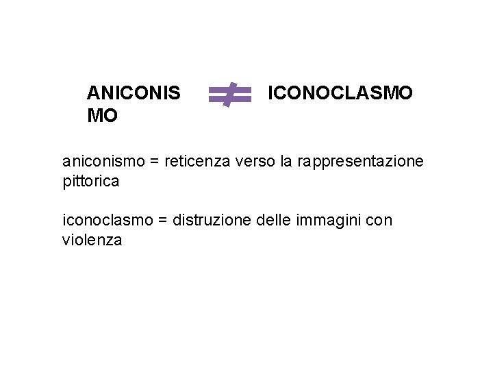 ANICONIS MO ICONOCLASMO aniconismo = reticenza verso la rappresentazione pittorica iconoclasmo = distruzione delle