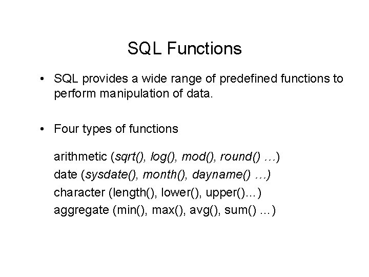 SQL Functions • SQL provides a wide range of predefined functions to perform manipulation
