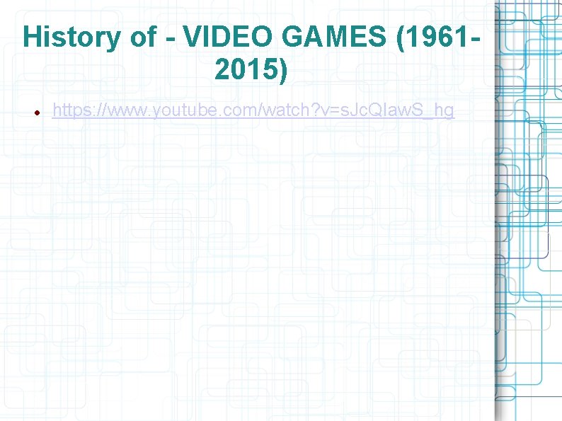 History of - VIDEO GAMES (19612015) https: //www. youtube. com/watch? v=s. Jc. QIaw. S_hg