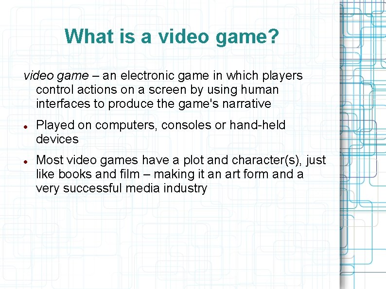 What is a video game? video game – an electronic game in which players
