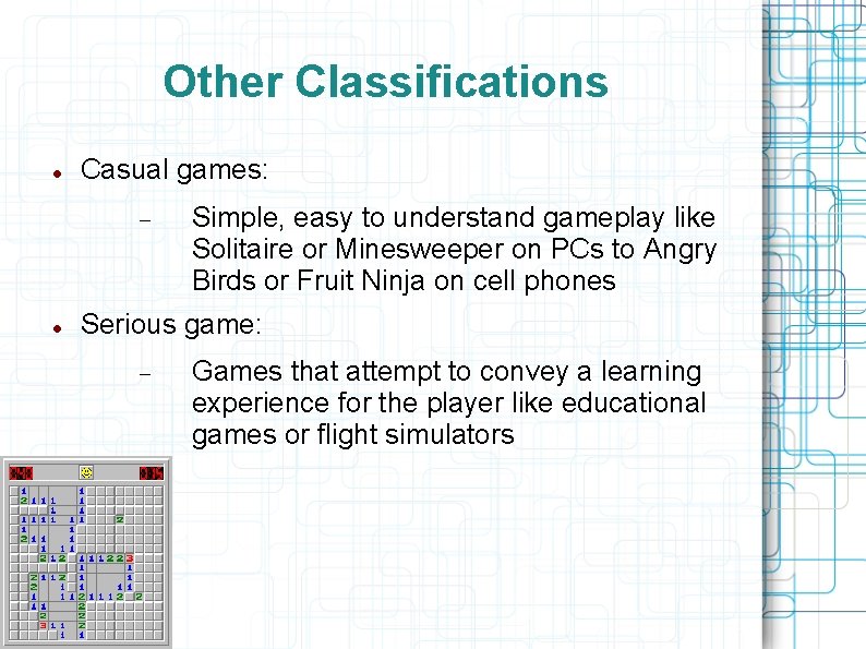Other Classifications Casual games: Simple, easy to understand gameplay like Solitaire or Minesweeper on