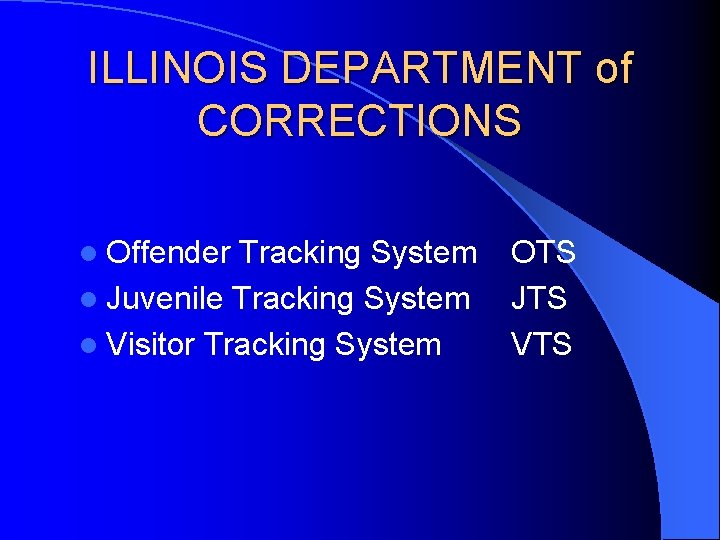 ILLINOIS DEPARTMENT of CORRECTIONS l Offender Tracking System l Juvenile Tracking System l Visitor