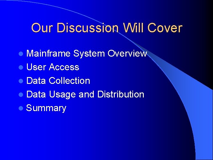 Our Discussion Will Cover l Mainframe System Overview l User Access l Data Collection