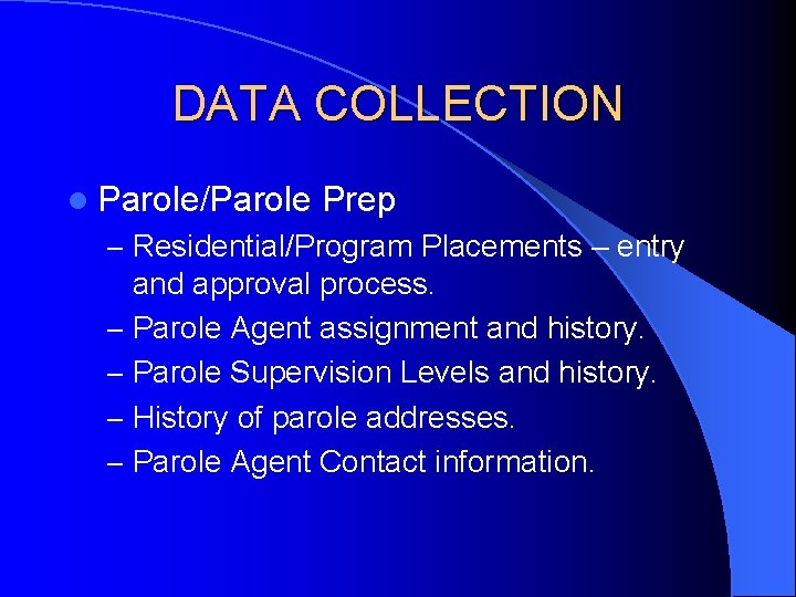 DATA COLLECTION l Parole/Parole Prep – Residential/Program Placements – entry and approval process. –