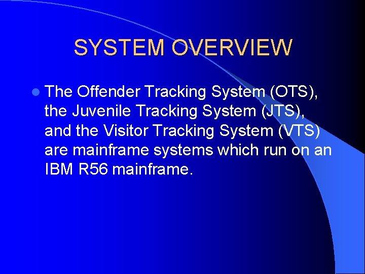 SYSTEM OVERVIEW l The Offender Tracking System (OTS), the Juvenile Tracking System (JTS), and