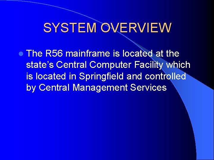 SYSTEM OVERVIEW l The R 56 mainframe is located at the state’s Central Computer