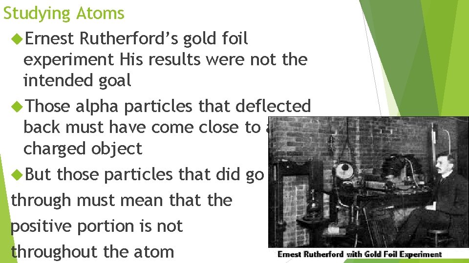 Studying Atoms Ernest Rutherford’s gold foil experiment His results were not the intended goal
