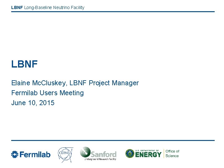LBNF Long-Baseline Neutrino Facility LBNF Elaine Mc. Cluskey, LBNF Project Manager Fermilab Users Meeting