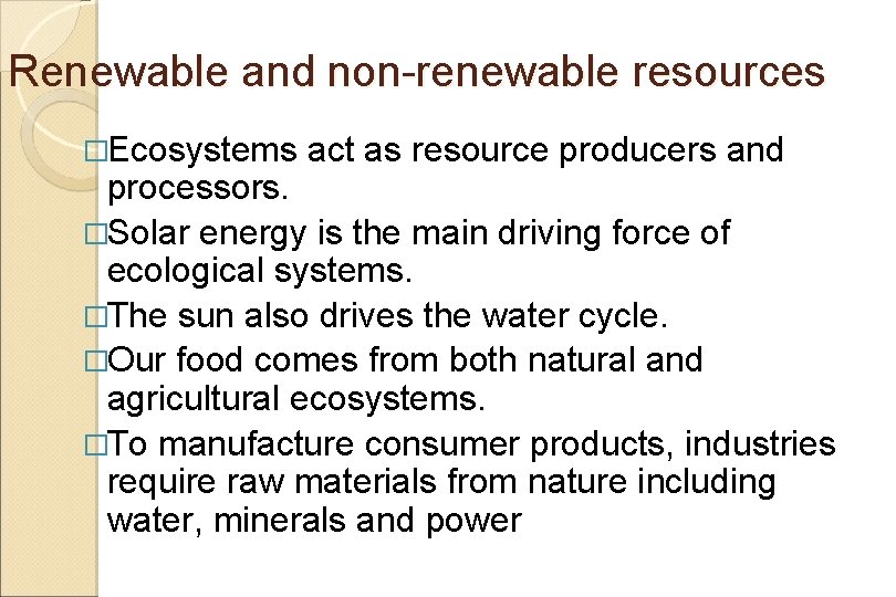 Renewable and non-renewable resources �Ecosystems act as resource producers and processors. �Solar energy is