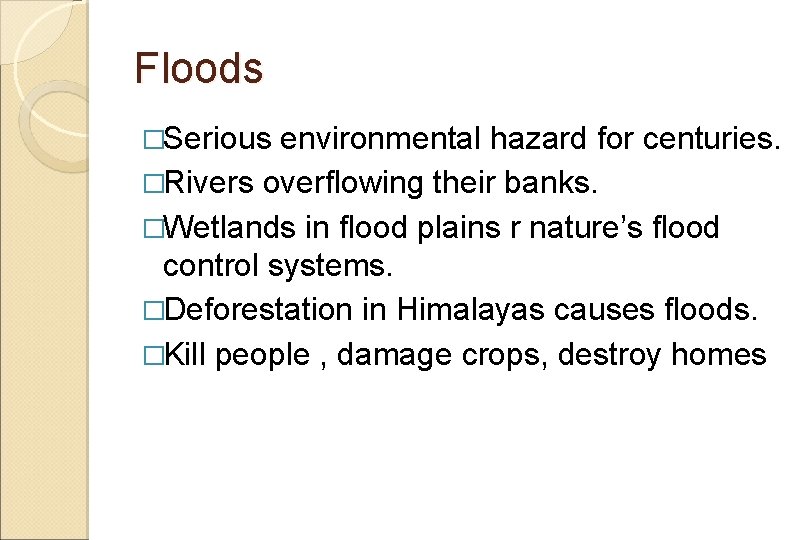 Floods �Serious environmental hazard for centuries. �Rivers overflowing their banks. �Wetlands in flood plains