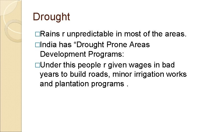 Drought �Rains r unpredictable in most of the areas. �India has “Drought Prone Areas