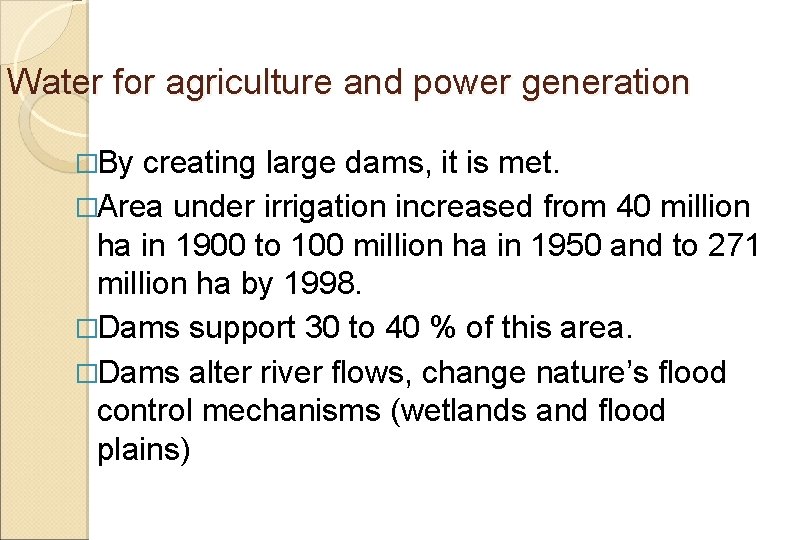 Water for agriculture and power generation �By creating large dams, it is met. �Area