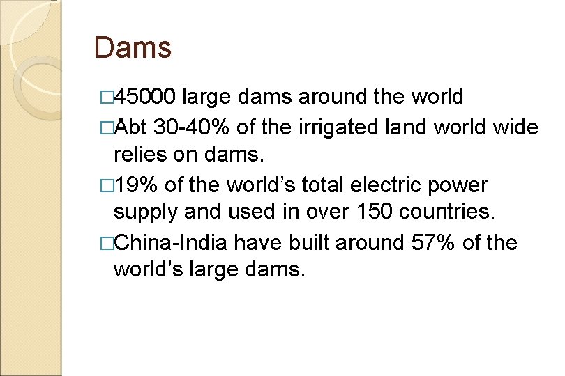 Dams � 45000 large dams around the world �Abt 30 -40% of the irrigated