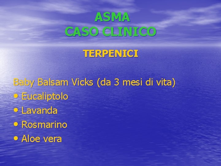 ASMA CASO CLINICO TERPENICI Baby Balsam Vicks (da 3 mesi di vita) • Eucaliptolo