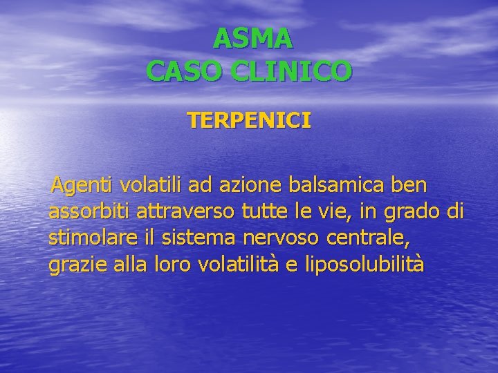 ASMA CASO CLINICO TERPENICI Agenti volatili ad azione balsamica ben assorbiti attraverso tutte le