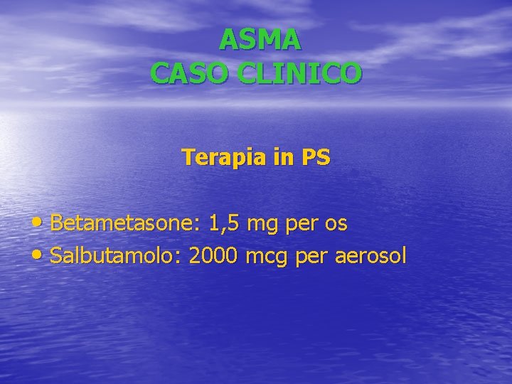 ASMA CASO CLINICO Terapia in PS • Betametasone: 1, 5 mg per os •