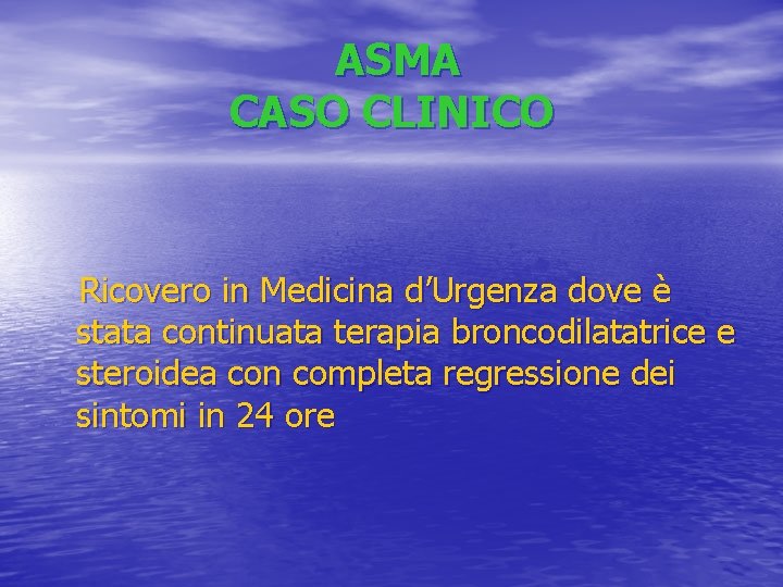 ASMA CASO CLINICO Ricovero in Medicina d’Urgenza dove è stata continuata terapia broncodilatatrice e