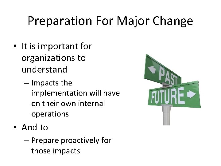 Preparation For Major Change • It is important for organizations to understand – Impacts