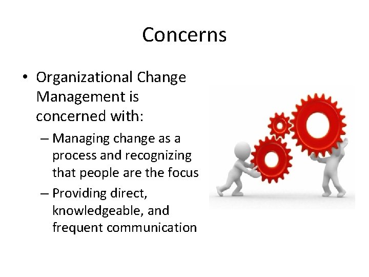 Concerns • Organizational Change Management is concerned with: – Managing change as a process