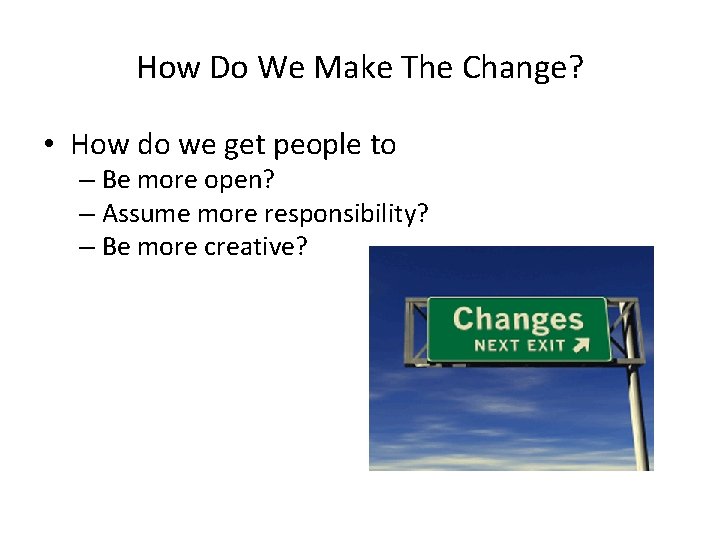 How Do We Make The Change? • How do we get people to –