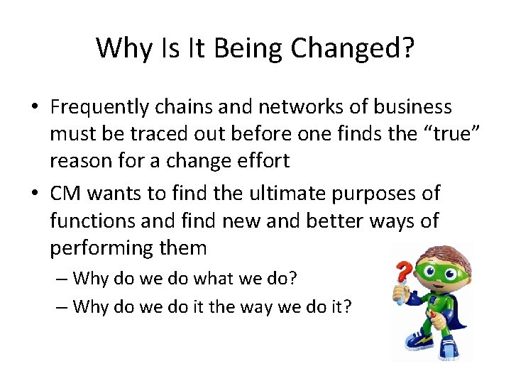 Why Is It Being Changed? • Frequently chains and networks of business must be