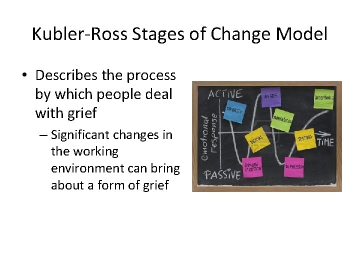 Kubler-Ross Stages of Change Model • Describes the process by which people deal with