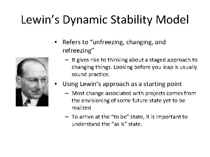 Lewin’s Dynamic Stability Model • Refers to “unfreezing, changing, and refreezing” – It gives