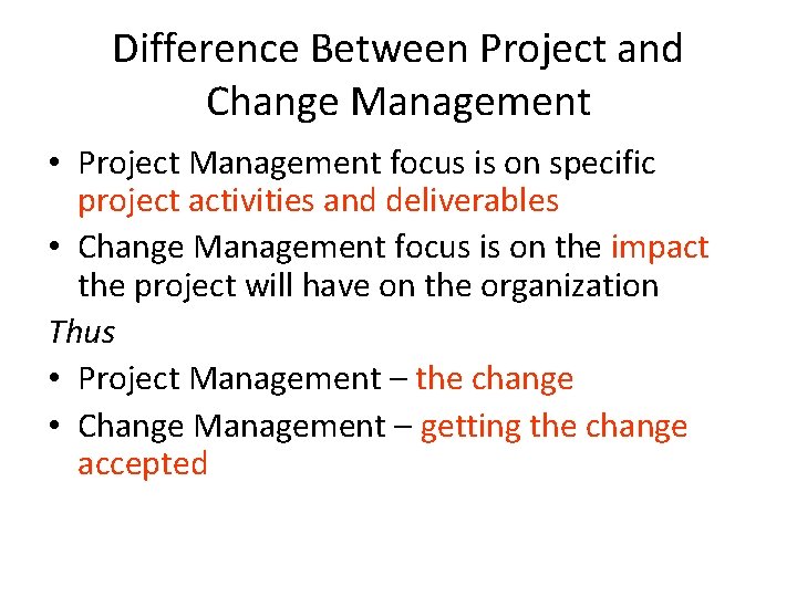 Difference Between Project and Change Management • Project Management focus is on specific project