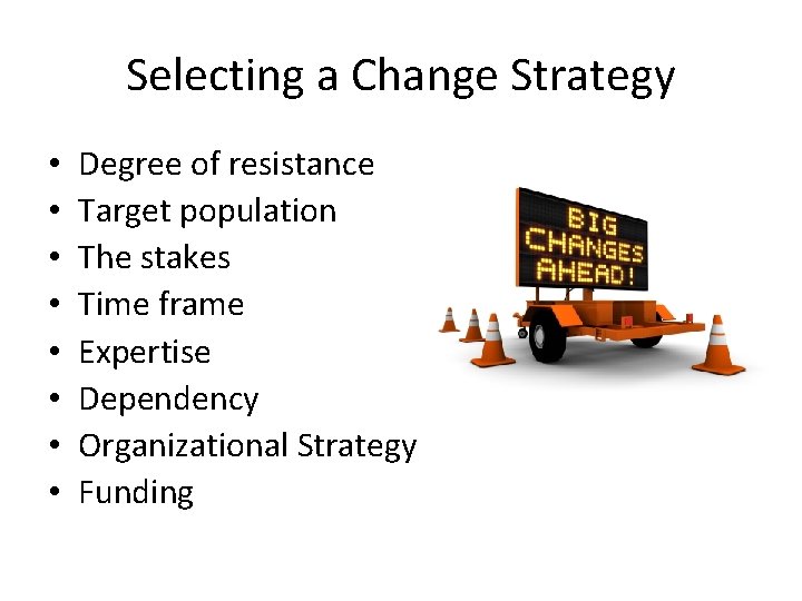 Selecting a Change Strategy • • Degree of resistance Target population The stakes Time