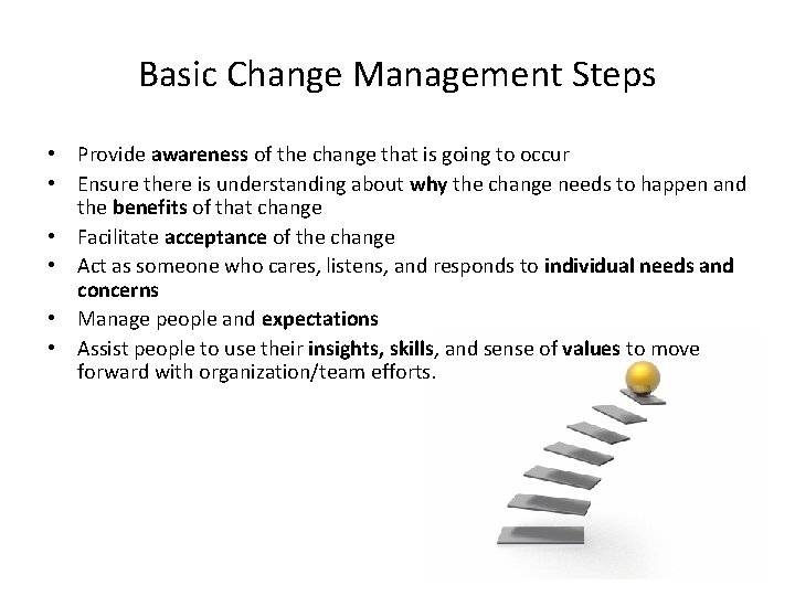 Basic Change Management Steps • Provide awareness of the change that is going to