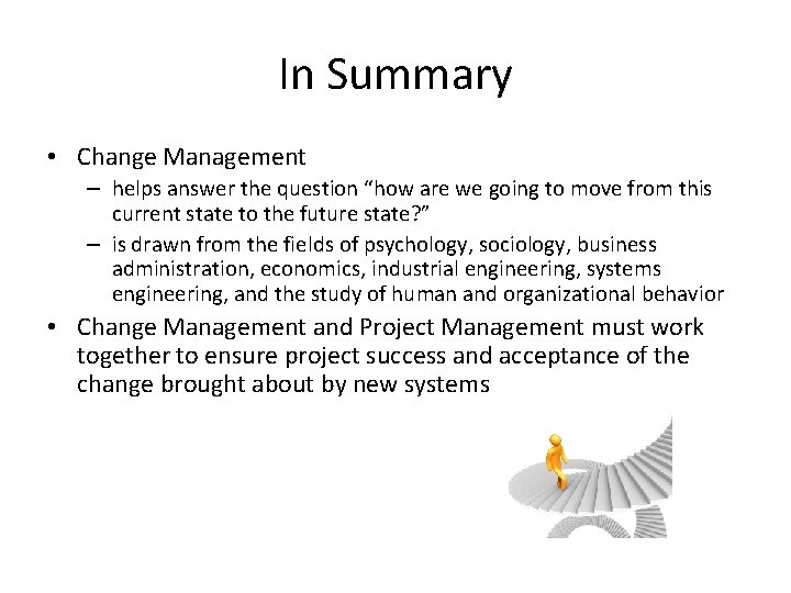 In Summary • Change Management – helps answer the question “how are we going