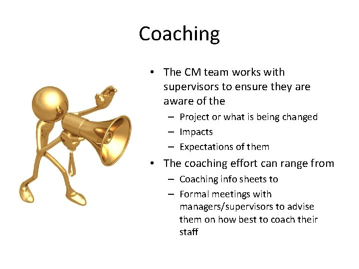 Coaching • The CM team works with supervisors to ensure they are aware of