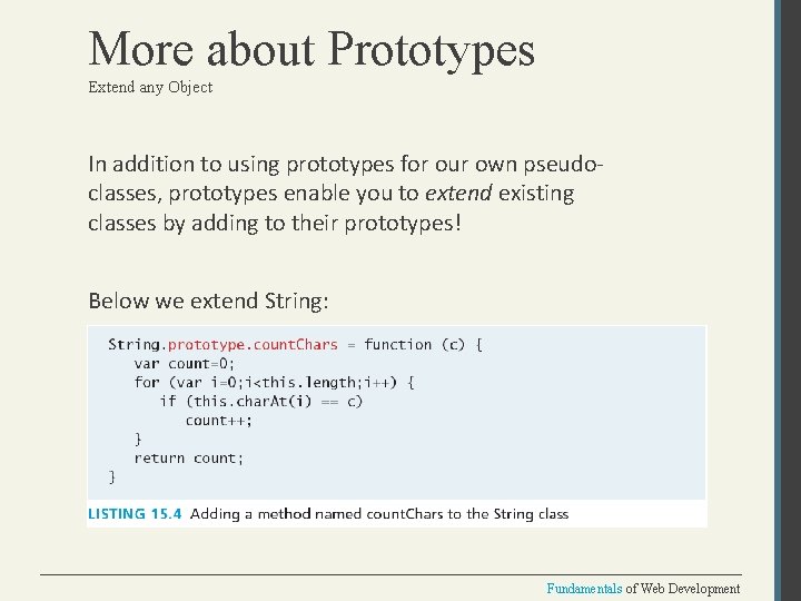 More about Prototypes Extend any Object In addition to using prototypes for our own