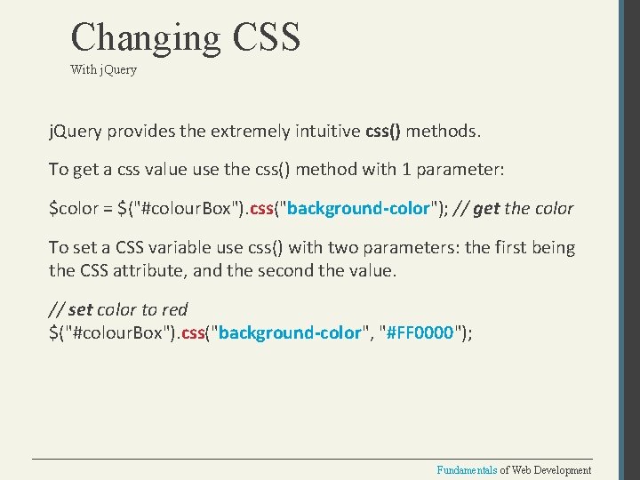 Changing CSS With j. Query provides the extremely intuitive css() methods. To get a