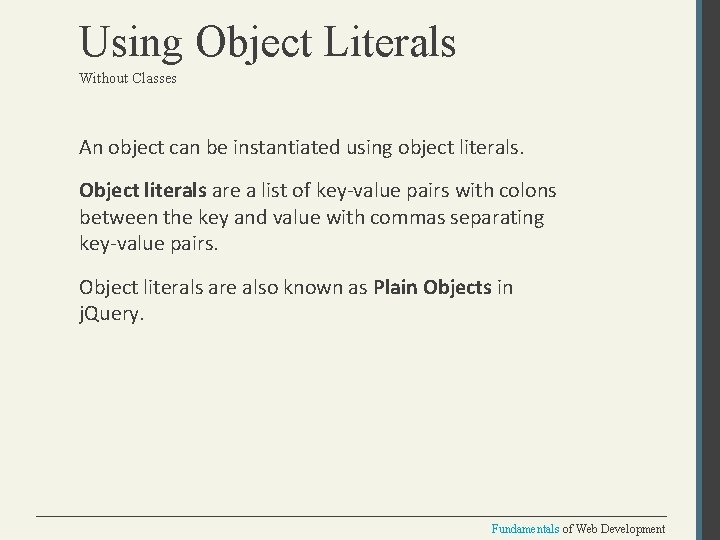 Using Object Literals Without Classes An object can be instantiated using object literals. Object