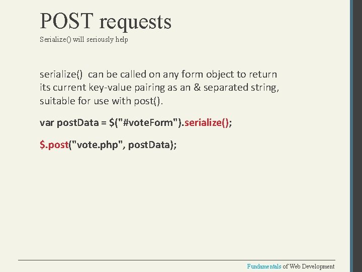 POST requests Serialize() will seriously help serialize() can be called on any form object