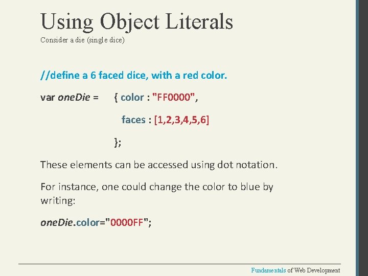 Using Object Literals Consider a die (single dice) //define a 6 faced dice, with