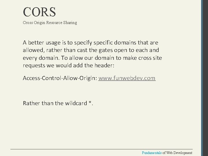 CORS Cross Origin Resource Sharing A better usage is to specify specific domains that