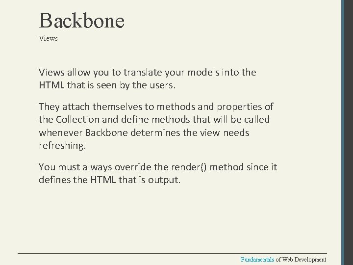 Backbone Views allow you to translate your models into the HTML that is seen