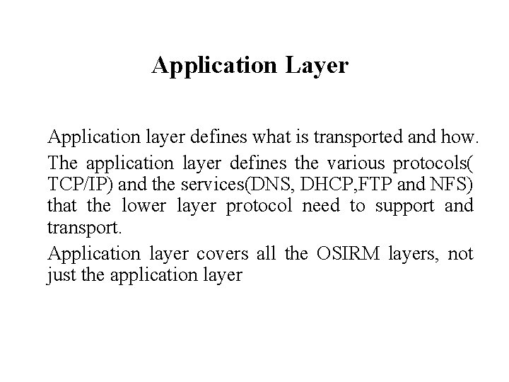 Application Layer Application layer defines what is transported and how. The application layer defines