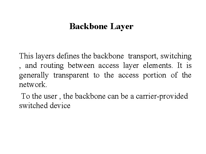 Backbone Layer This layers defines the backbone transport, switching , and routing between access