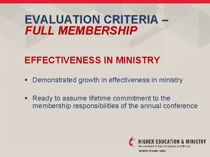 EVALUATION CRITERIA – FULL MEMBERSHIP EFFECTIVENESS IN MINISTRY § Demonstrated growth in effectiveness in