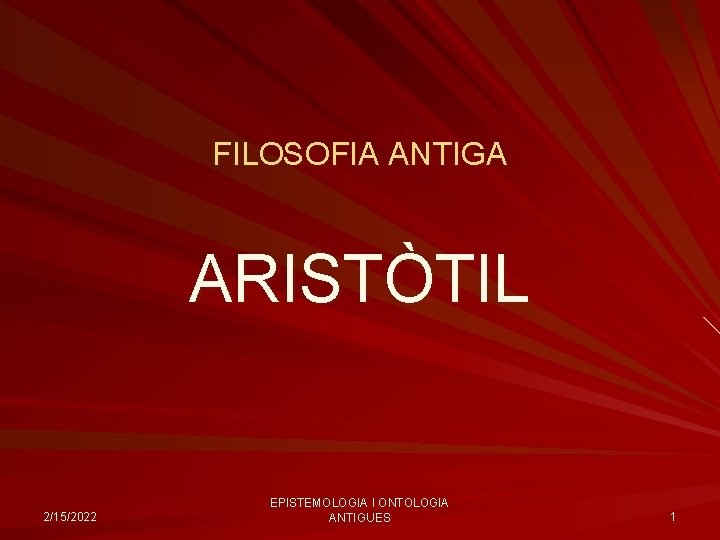 FILOSOFIA ANTIGA ARISTÒTIL 2/15/2022 EPISTEMOLOGIA I ONTOLOGIA ANTIGUES 1 