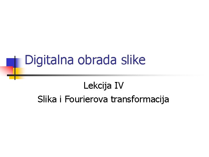 Digitalna obrada slike Lekcija IV Slika i Fourierova transformacija 