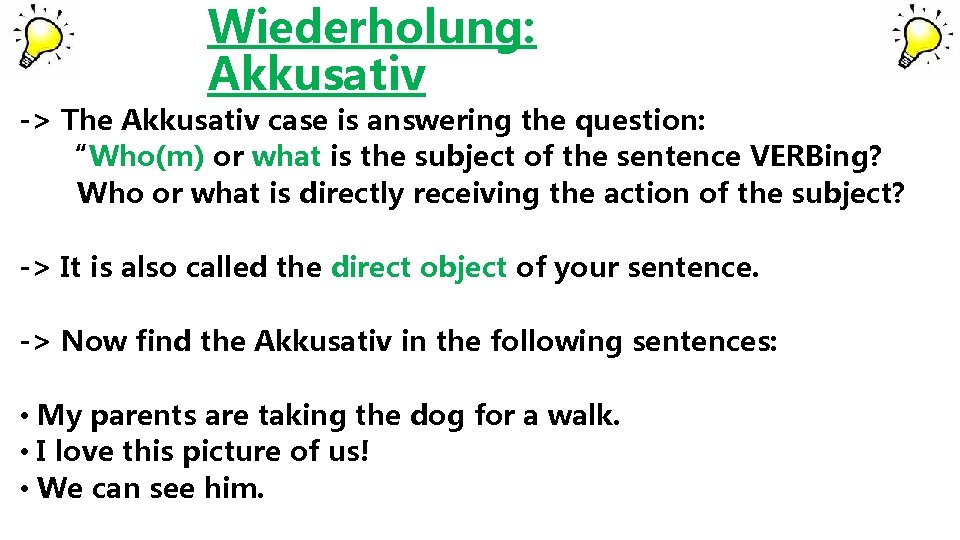 Wiederholung: Akkusativ -> The Akkusativ case is answering the question: “Who(m) or what is