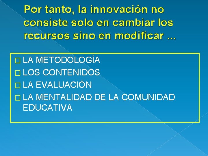 Por tanto, la innovación no consiste solo en cambiar los recursos sino en modificar.