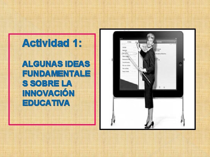 Actividad 1: ALGUNAS IDEAS FUNDAMENTALE S SOBRE LA INNOVACIÓN EDUCATIVA 