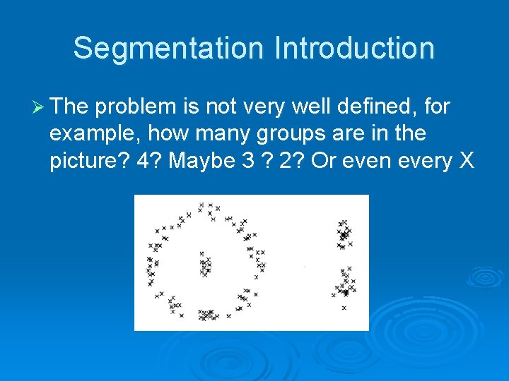 Segmentation Introduction Ø The problem is not very well defined, for example, how many