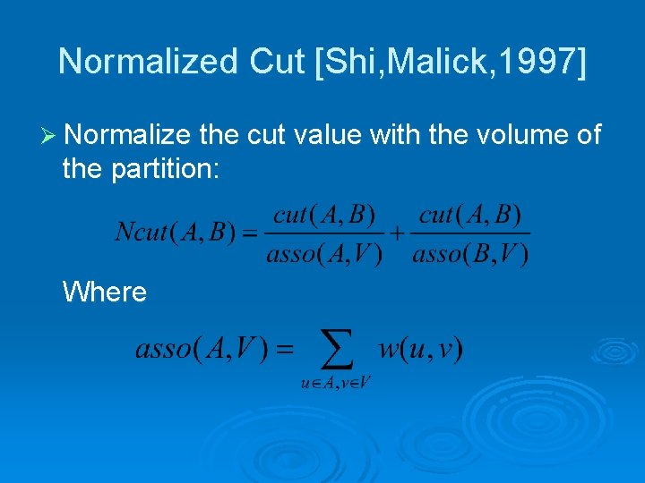 Normalized Cut [Shi, Malick, 1997] Ø Normalize the cut value with the volume of